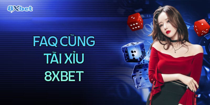 Câu hỏi thường gặp khi chơi tài xỉu 8XBet